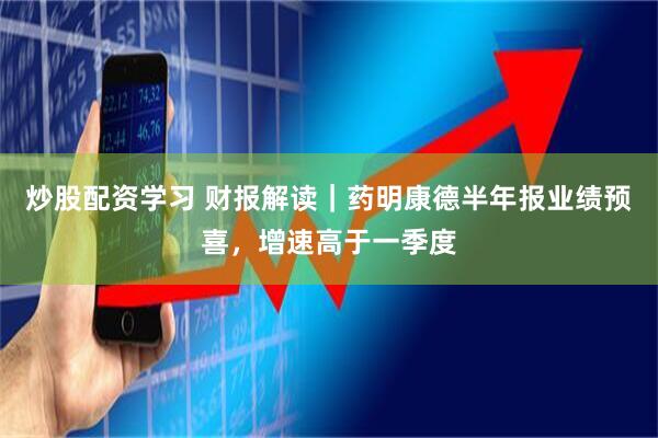 炒股配资学习 财报解读｜药明康德半年报业绩预喜，增速高于一季度